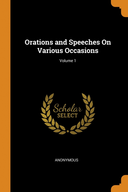 ORATIONS AND SPEECHES ON VARIOUS OCCASIONS, VOLUME 1