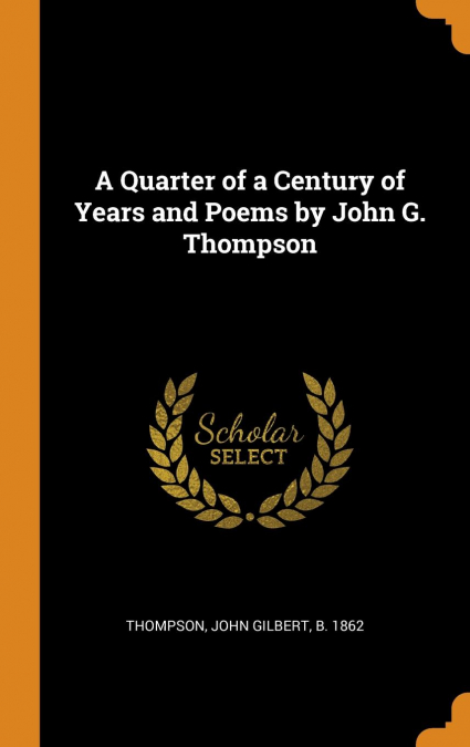 A QUARTER OF A CENTURY OF YEARS AND POEMS BY JOHN G. THOMPSO