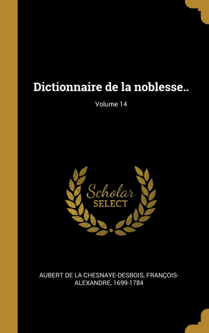 DICTIONNAIRE DE LA NOBLESSE.., VOLUME 14