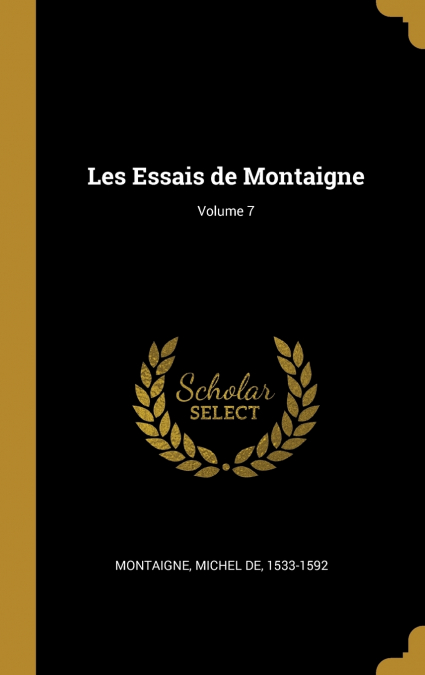 LES ESSAIS DE MONTAIGNE, VOLUME 7