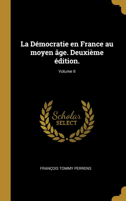 LA DEMOCRATIE EN FRANCE AU MOYEN AGE. DEUXIEME EDITION., VOL