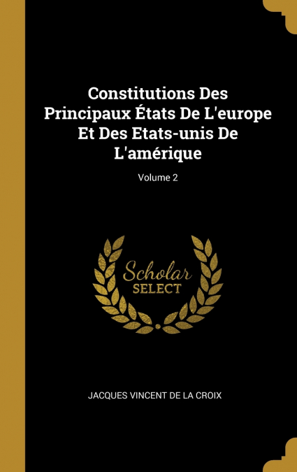 CONSTITUTIONS DES PRINCIPAUX ETATS DE L?EUROPE ET DES ETATS-