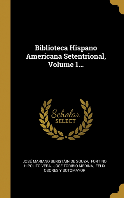 BIBLIOTECA HISPANO AMERICANA SETENTRIONAL, VOLUME 1...