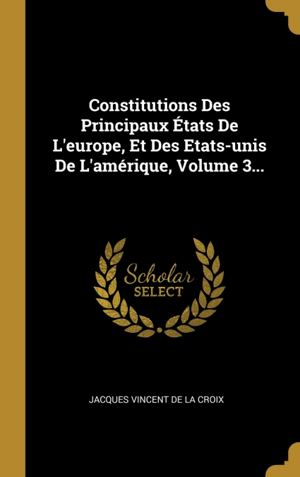 CONSTITUTIONS DES PRINCIPAUX ETATS DE L?EUROPE, ET DES ETATS