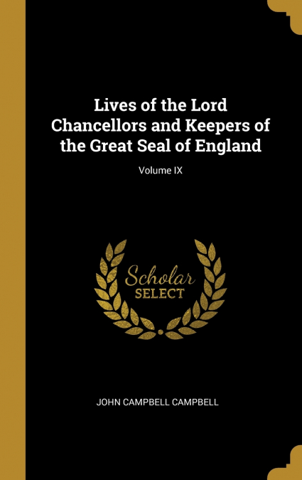 LIVES OF THE LORD CHANCELLORS AND KEEPERS OF THE GREAT SEAL