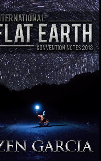 INTERNATIONAL FLAT EARTH CONFERENCE NOTES 2018