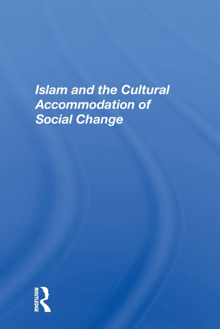 ISLAM AND THE CULTURAL ACCOMMODATION OF SOCIAL CHANGE