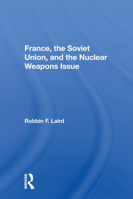 FRANCE, THE SOVIET UNION, AND THE NUCLEAR WEAPONS ISSUE