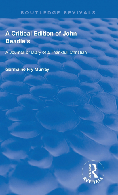 A CRITICAL EDITION OF JOHN BEADLE?S A JOURNALL OR DIARY OF A