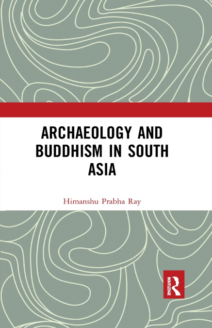 ARCHAEOLOGY AND BUDDHISM IN SOUTH ASIA