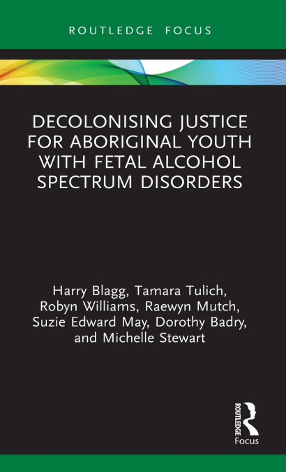 DECOLONISING JUSTICE FOR ABORIGINAL YOUTH WITH FETAL ALCOHOL
