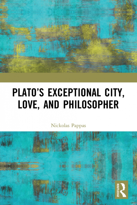 PLATO?S EXCEPTIONAL CITY, LOVE, AND PHILOSOPHER