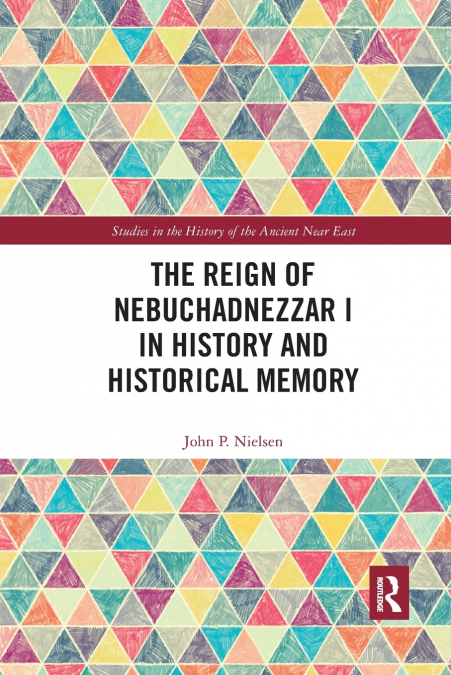 THE REIGN OF NEBUCHADNEZZAR I IN HISTORY AND HISTORICAL MEMO