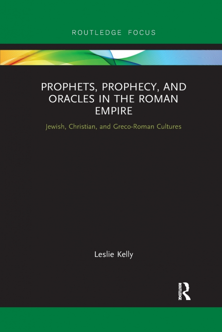 PROPHETS, PROPHECY, AND ORACLES IN THE ROMAN EMPIRE
