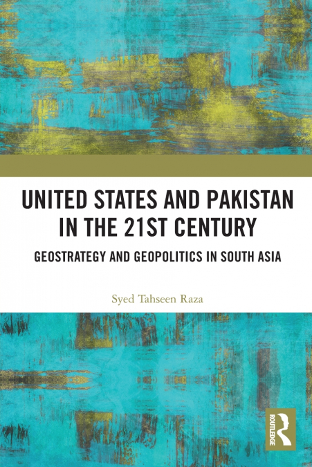 UNITED STATES AND PAKISTAN IN THE 21ST CENTURY