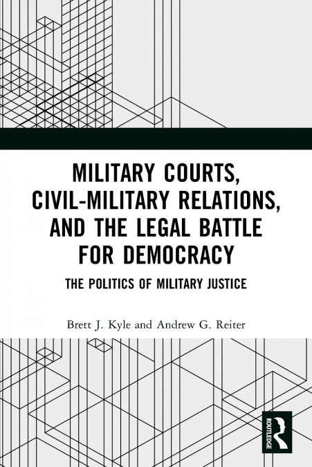 MILITARY COURTS, CIVIL-MILITARY RELATIONS, AND THE LEGAL BAT