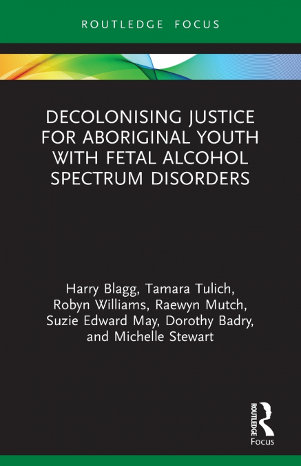 DECOLONISING JUSTICE FOR ABORIGINAL YOUTH WITH FETAL ALCOHOL
