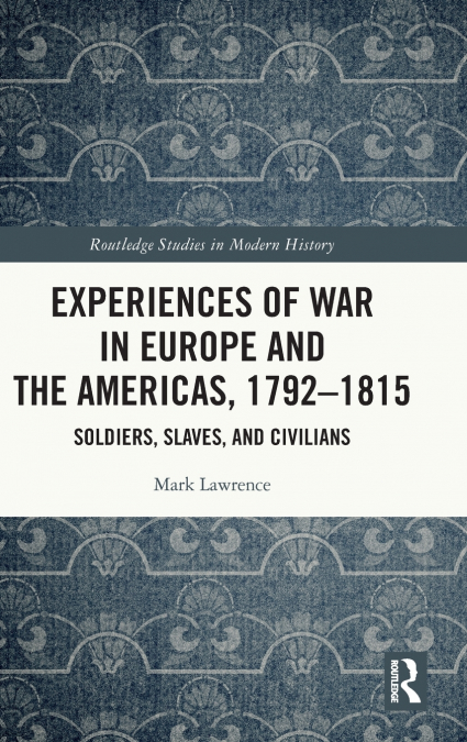EXPERIENCES OF WAR IN EUROPE AND THE AMERICAS, 1792-1815