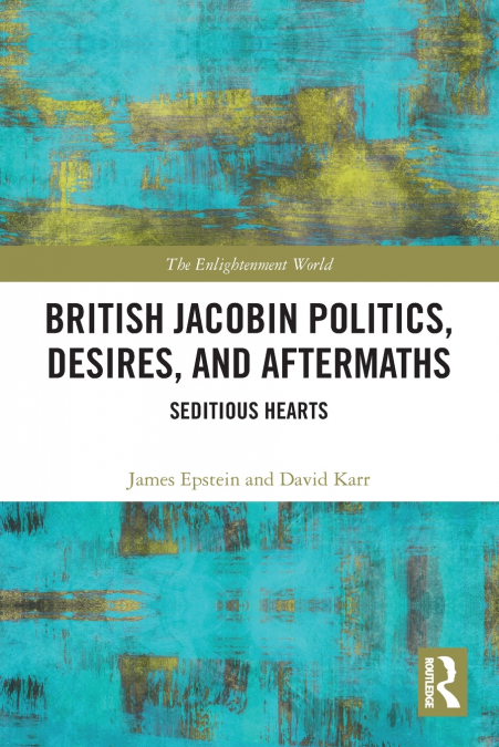 BRITISH JACOBIN POLITICS, DESIRES, AND AFTERMATHS