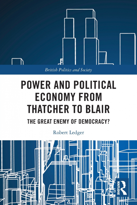 POWER AND POLITICAL ECONOMY FROM THATCHER TO BLAIR