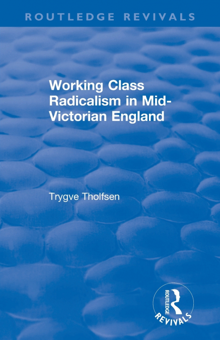 WORKING CLASS RADICALISM IN MID-VICTORIAN ENGLAND