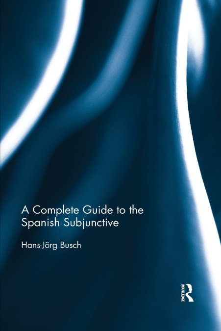 A COMPLETE GUIDE TO THE SPANISH SUBJUNCTIVE