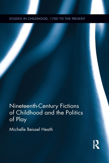 NINETEENTH-CENTURY FICTIONS OF CHILDHOOD AND THE POLITICS OF