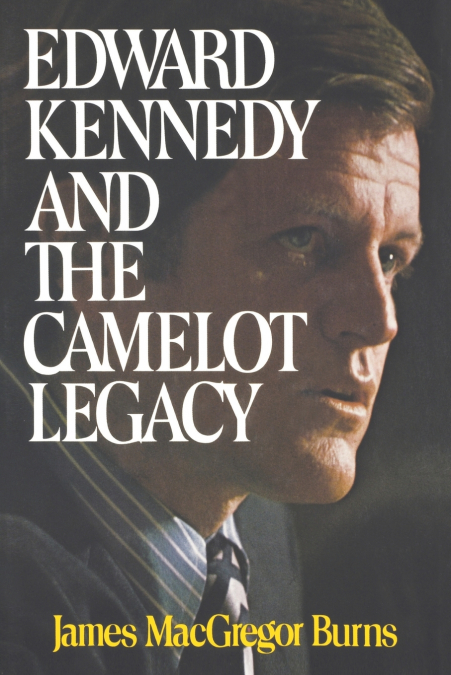 EDWARD KENNEDY AND THE CAMELOT LEGACY