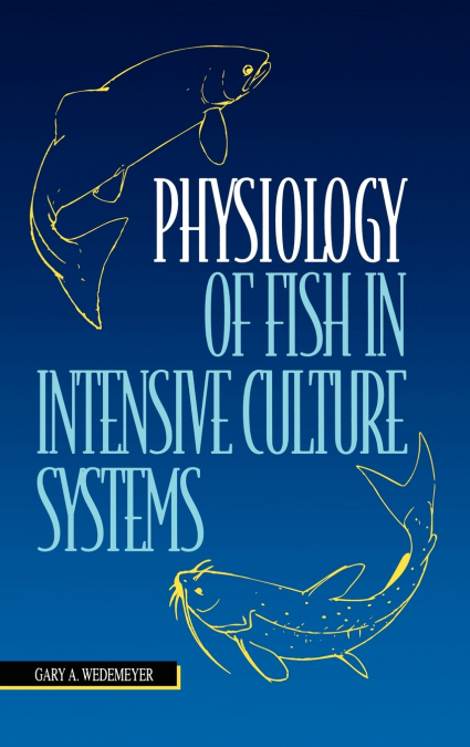 PHYSIOLOGY OF FISH IN INTENSIVE CULTURE SYSTEMS