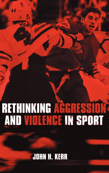 RETHINKING AGGRESSION AND VIOLENCE IN SPORT