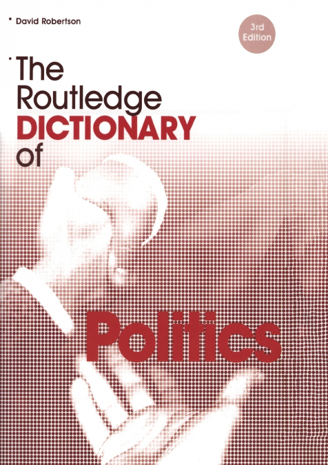 THE ROUTLEDGE DICTIONARY OF POLITICS