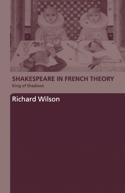 SHAKESPEARE IN FRENCH THEORY