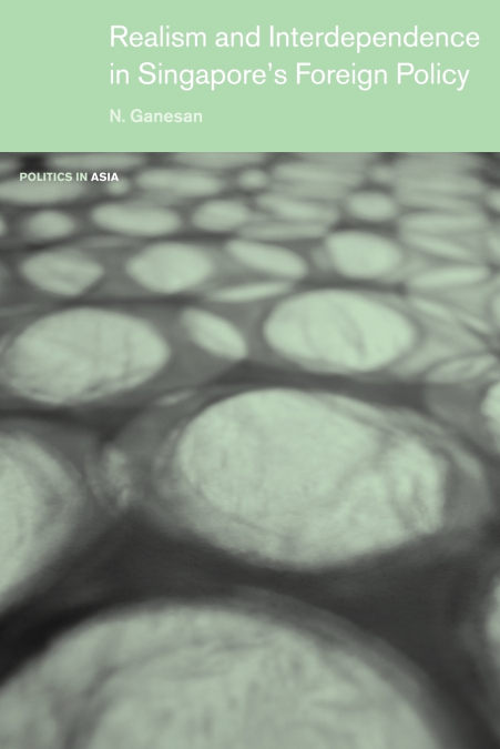 REALISM AND INTERDEPENDENCE IN SINGAPORE?S FOREIGN POLICY