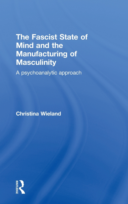 THE FASCIST STATE OF MIND AND THE MANUFACTURING OF MASCULINI