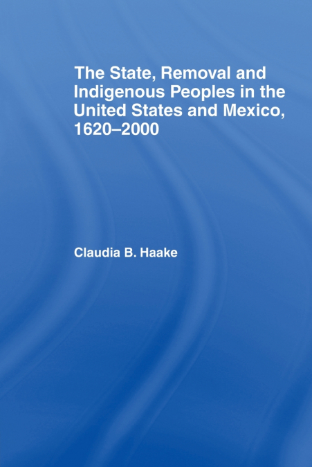THE STATE, REMOVAL AND INDIGENOUS PEOPLES IN THE UNITED STAT