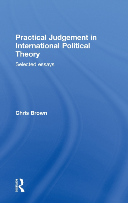 PRACTICAL JUDGEMENT IN INTERNATIONAL POLITICAL THEORY