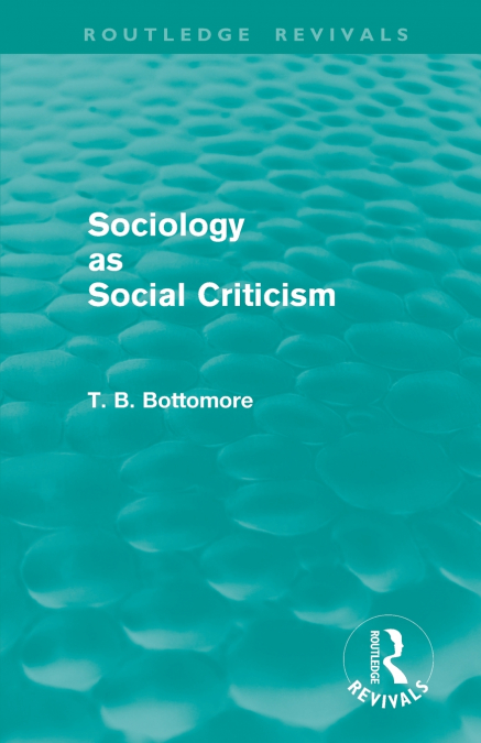 SOCIOLOGY AS SOCIAL CRITICISM (ROUTLEDGE REVIVALS)