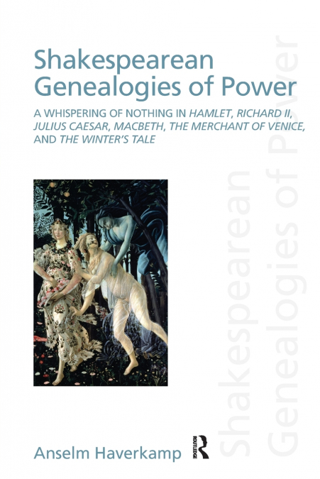 SHAKESPEAREAN GENEALOGIES OF POWER