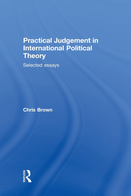 PRACTICAL JUDGEMENT IN INTERNATIONAL POLITICAL THEORY