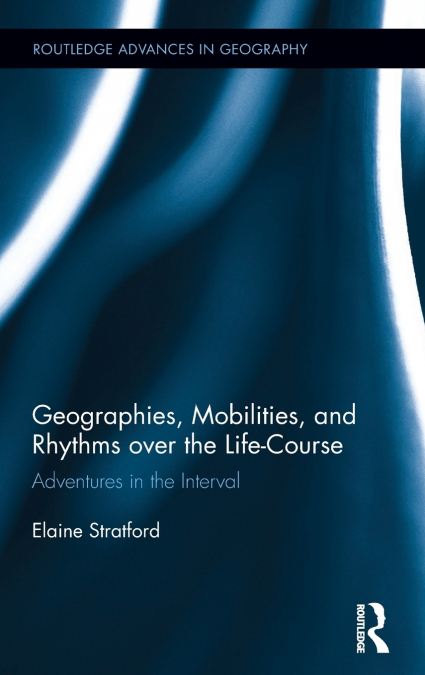 GEOGRAPHIES, MOBILITIES, AND RHYTHMS OVER THE LIFE-COURSE