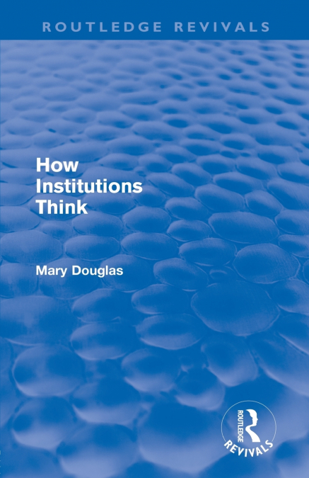HOW INSTITUTIONS THINK (ROUTLEDGE REVIVALS)