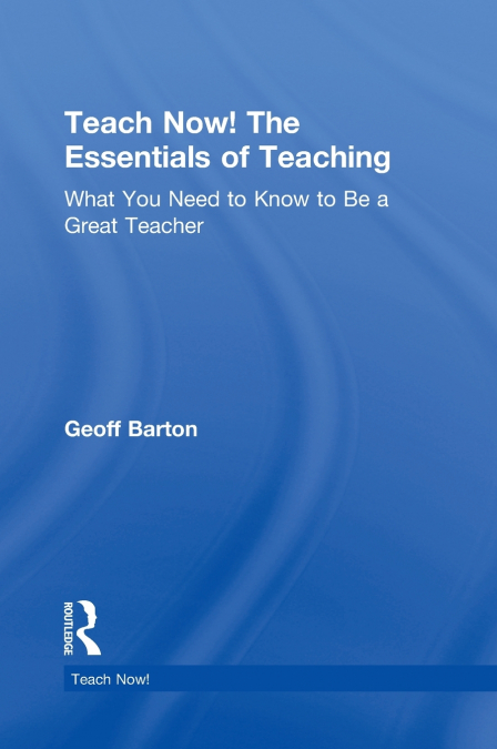 TEACH NOW! THE ESSENTIALS OF TEACHING