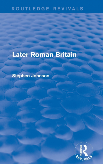 LATER ROMAN BRITAIN (ROUTLEDGE REVIVALS)