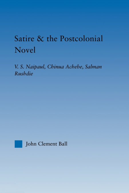 SATIRE AND THE POSTCOLONIAL NOVEL