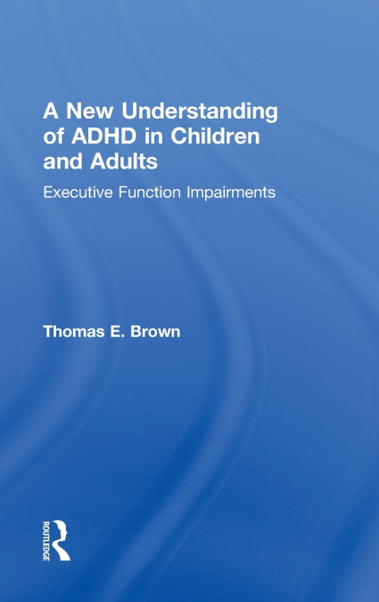 A NEW UNDERSTANDING OF ADHD IN CHILDREN AND ADULTS
