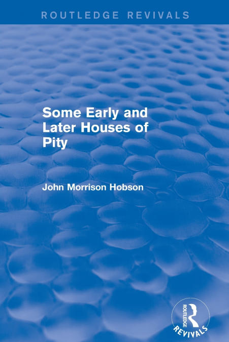 SOME EARLY AND LATER HOUSES OF PITY (ROUTLEDGE REVIVALS)