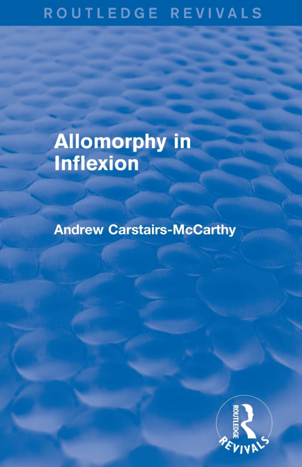 ALLOMORPHY IN INFLEXION (ROUTLEDGE REVIVALS)