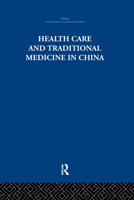 HEALTH CARE AND TRADITIONAL MEDICINE IN CHINA 1800-1982