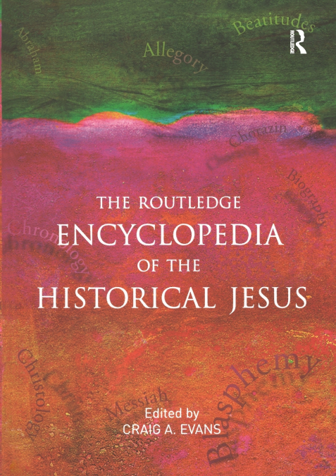 THE ROUTLEDGE ENCYCLOPEDIA OF THE HISTORICAL JESUS