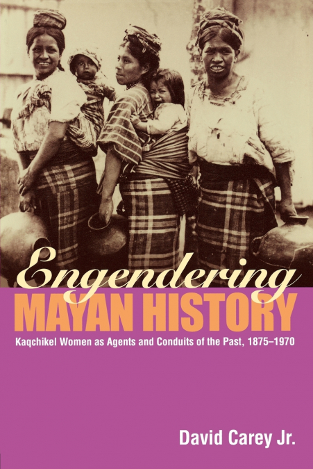 ENGENDERING MAYAN HISTORY